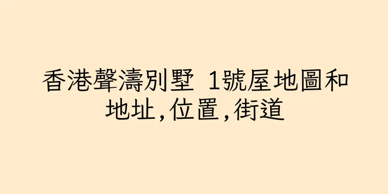 香港聲濤別墅 1號屋地圖和地址,位置,街道