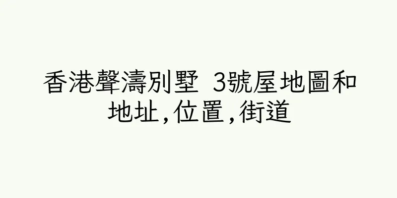香港聲濤別墅 3號屋地圖和地址,位置,街道