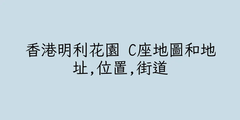 香港明利花園 C座地圖和地址,位置,街道
