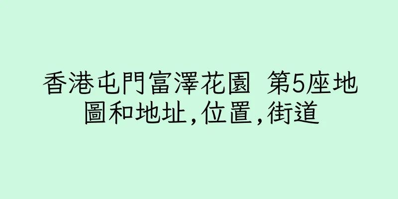 香港屯門富澤花園 第5座地圖和地址,位置,街道
