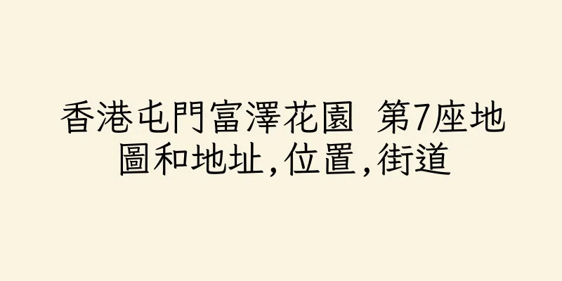 香港屯門富澤花園 第7座地圖和地址,位置,街道