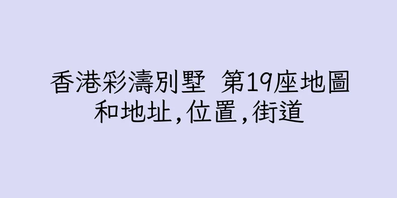 香港彩濤別墅 第19座地圖和地址,位置,街道