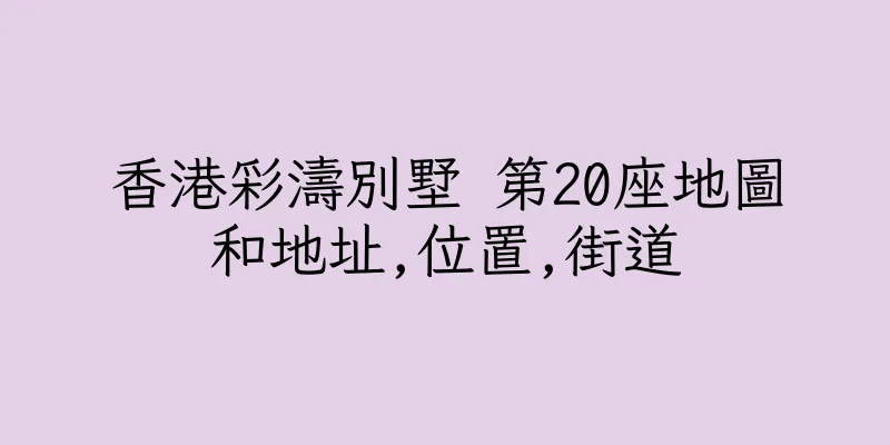 香港彩濤別墅 第20座地圖和地址,位置,街道