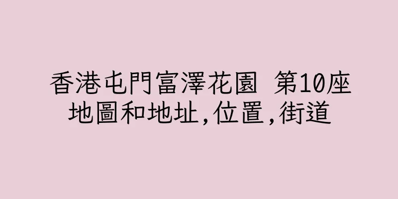 香港屯門富澤花園 第10座地圖和地址,位置,街道