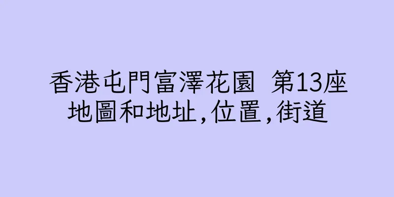 香港屯門富澤花園 第13座地圖和地址,位置,街道