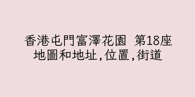 香港屯門富澤花園 第18座地圖和地址,位置,街道