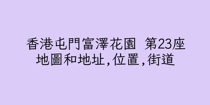 香港屯門富澤花園 第23座地圖和地址,位置,街道