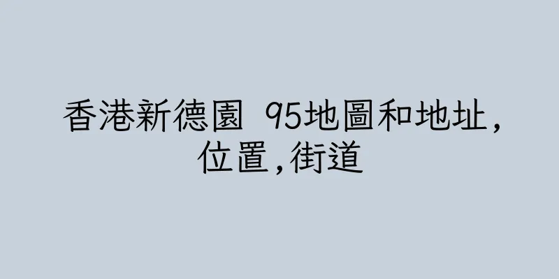 香港新德園 95地圖和地址,位置,街道