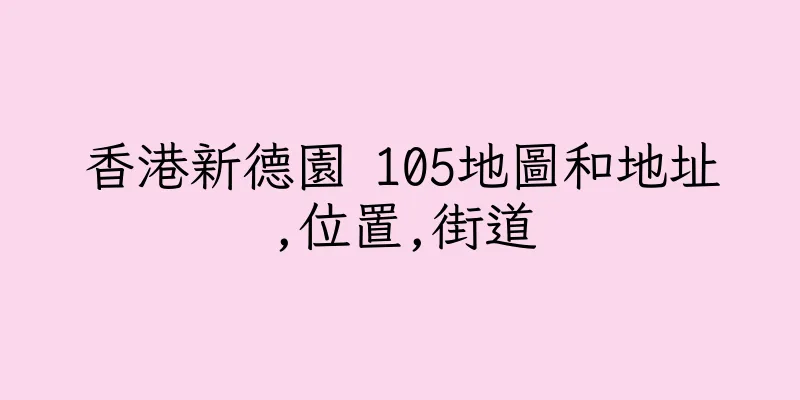 香港新德園 105地圖和地址,位置,街道