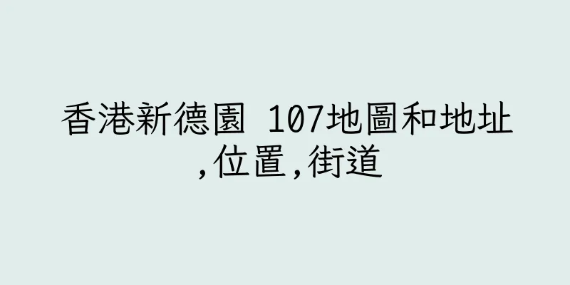 香港新德園 107地圖和地址,位置,街道