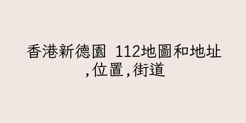 香港新德園 112地圖和地址,位置,街道