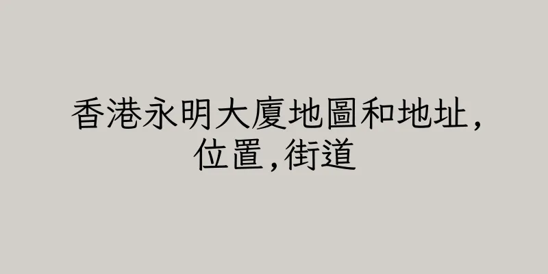 香港永明大廈地圖和地址,位置,街道