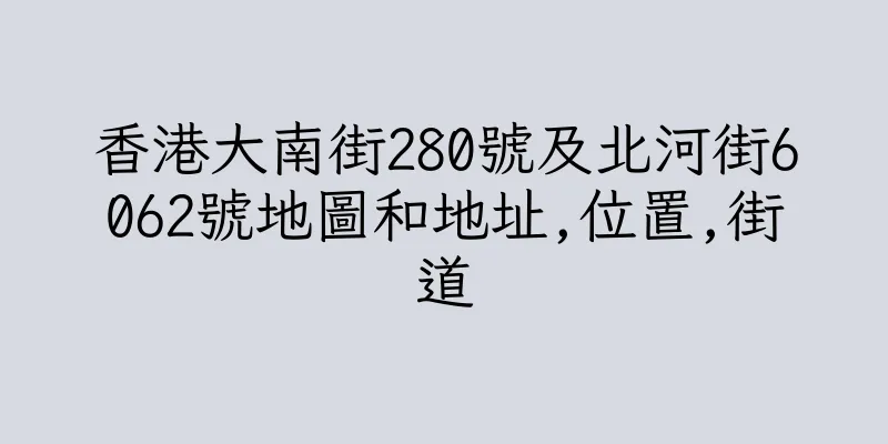 香港大南街280號及北河街6062號地圖和地址,位置,街道