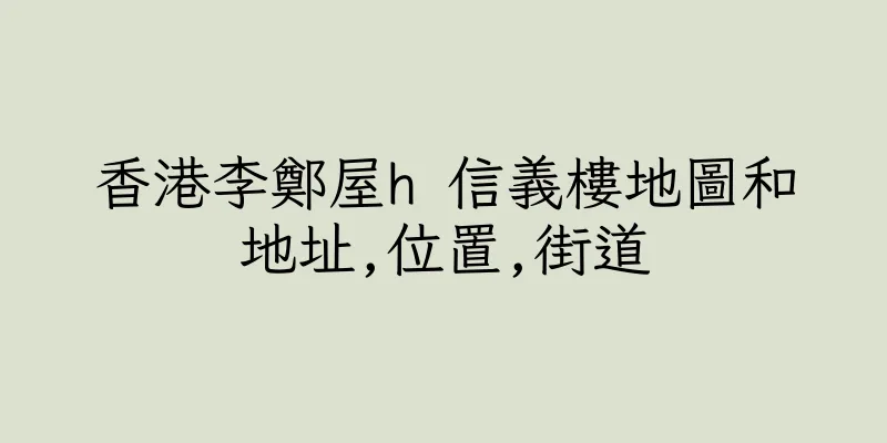 香港李鄭屋h 信義樓地圖和地址,位置,街道