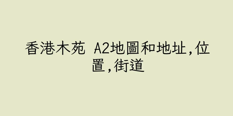 香港木苑 A2地圖和地址,位置,街道