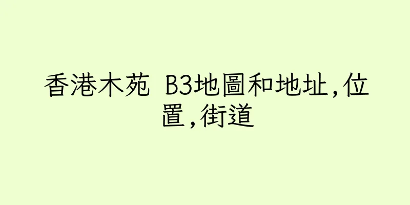 香港木苑 B3地圖和地址,位置,街道