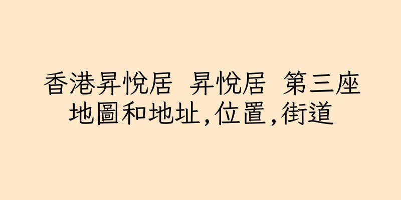 香港昇悅居 昇悅居 第三座地圖和地址,位置,街道