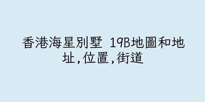 香港海星別墅 19B地圖和地址,位置,街道