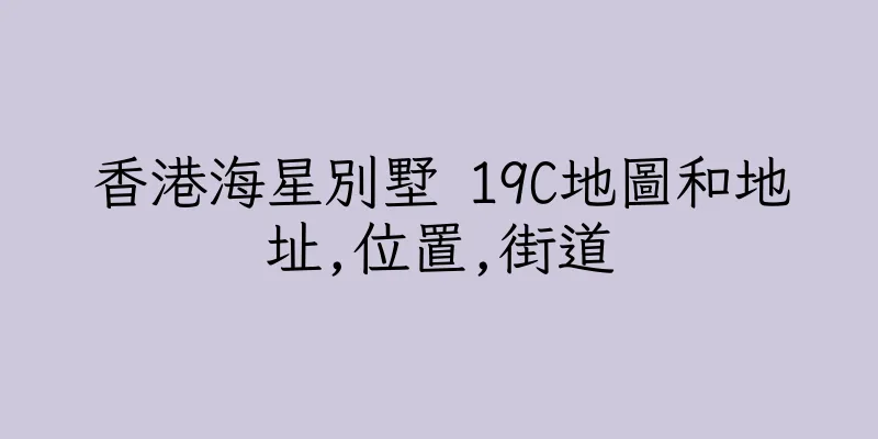 香港海星別墅 19C地圖和地址,位置,街道