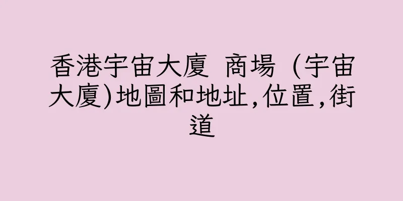香港宇宙大廈 商場 (宇宙大廈)地圖和地址,位置,街道