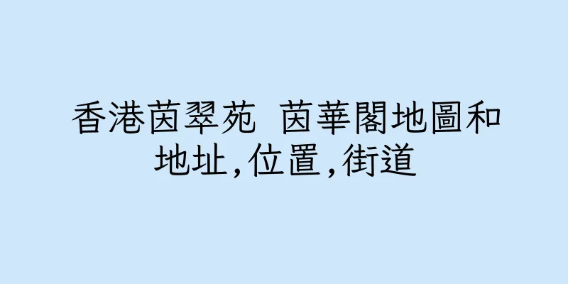 香港茵翠苑 茵華閣地圖和地址,位置,街道