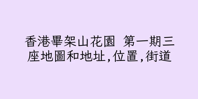 香港畢架山花園 第一期三座地圖和地址,位置,街道