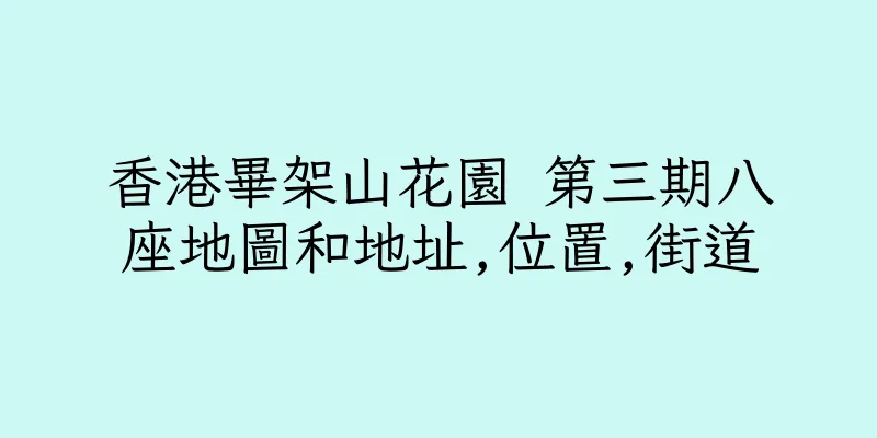 香港畢架山花園 第三期八座地圖和地址,位置,街道