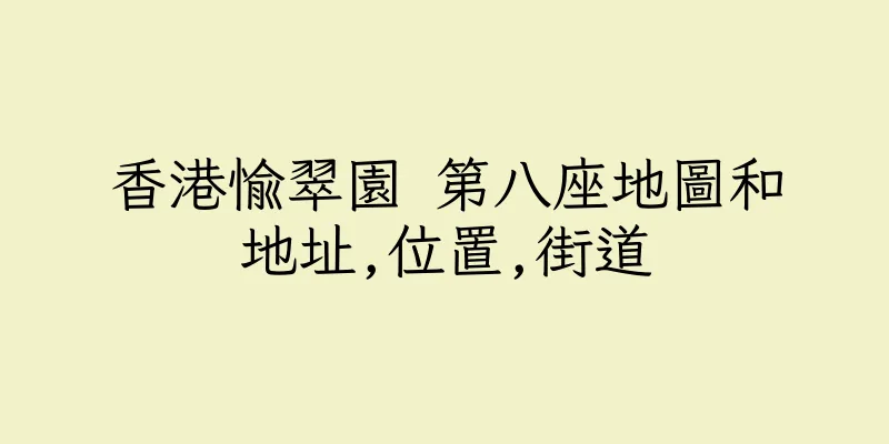 香港愉翠園 第八座地圖和地址,位置,街道