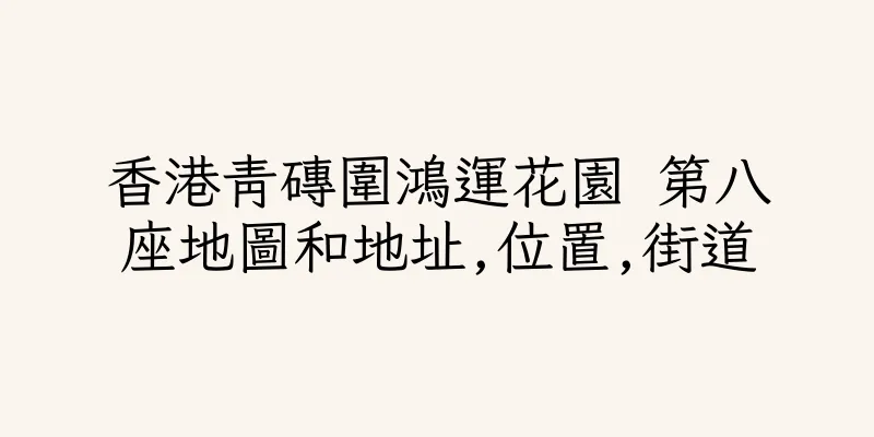 香港青磚圍鴻運花園 第八座地圖和地址,位置,街道