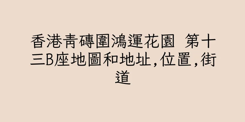 香港青磚圍鴻運花園 第十三B座地圖和地址,位置,街道