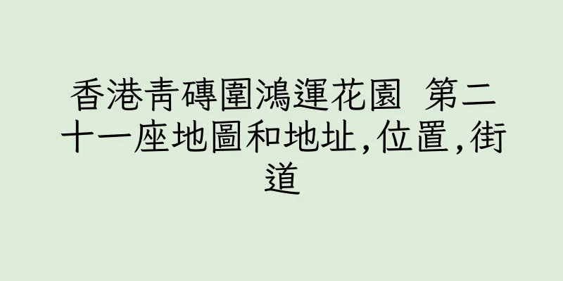 香港青磚圍鴻運花園 第二十一座地圖和地址,位置,街道