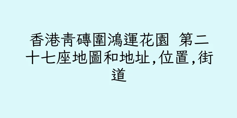 香港青磚圍鴻運花園 第二十七座地圖和地址,位置,街道
