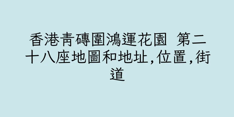 香港青磚圍鴻運花園 第二十八座地圖和地址,位置,街道
