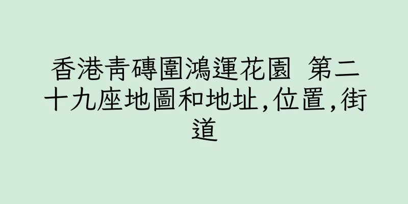 香港青磚圍鴻運花園 第二十九座地圖和地址,位置,街道