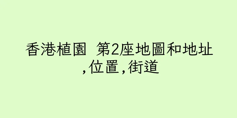香港植園 第2座地圖和地址,位置,街道