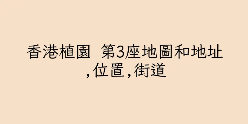 香港植園 第3座地圖和地址,位置,街道