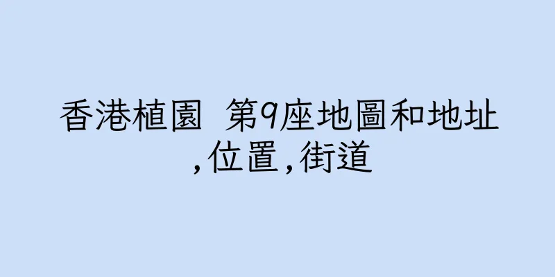 香港植園 第9座地圖和地址,位置,街道