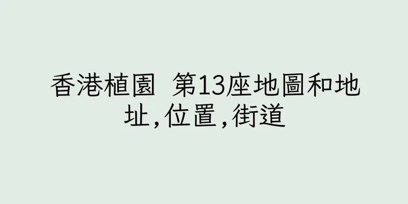 香港植園 第13座地圖和地址,位置,街道