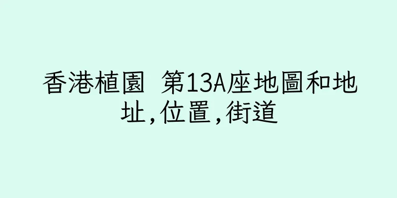 香港植園 第13A座地圖和地址,位置,街道