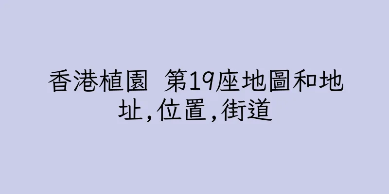 香港植園 第19座地圖和地址,位置,街道