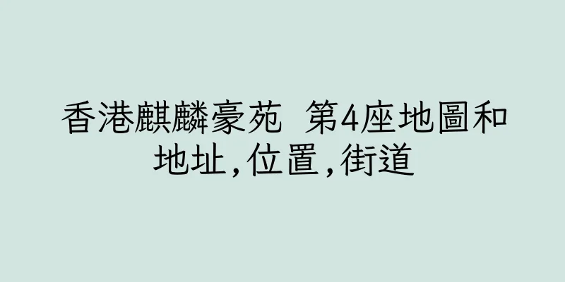 香港麒麟豪苑 第4座地圖和地址,位置,街道