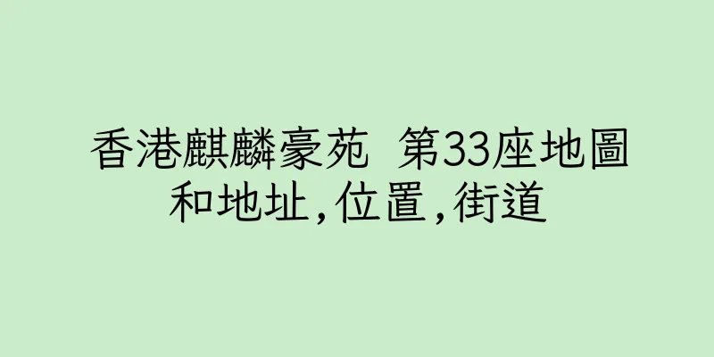 香港麒麟豪苑 第33座地圖和地址,位置,街道
