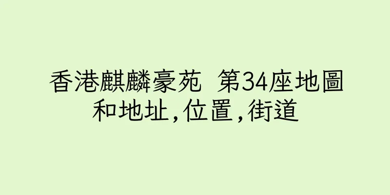 香港麒麟豪苑 第34座地圖和地址,位置,街道