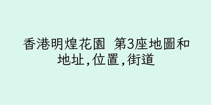 香港明煌花園 第3座地圖和地址,位置,街道