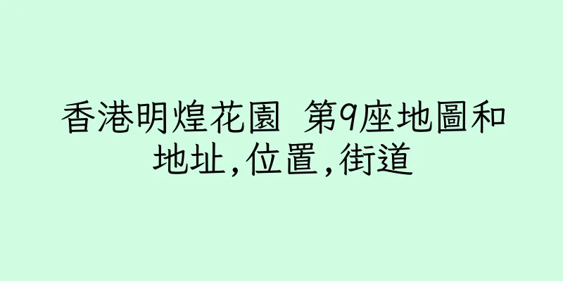 香港明煌花園 第9座地圖和地址,位置,街道