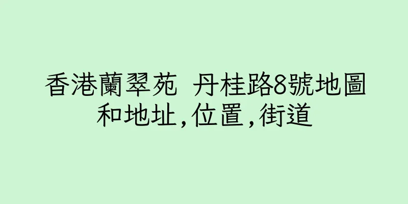 香港蘭翠苑 丹桂路8號地圖和地址,位置,街道