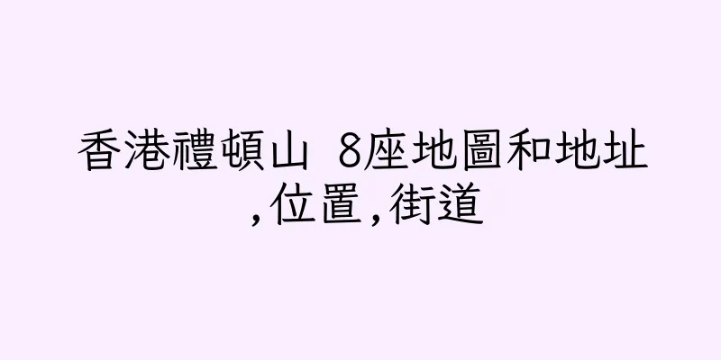香港禮頓山 8座地圖和地址,位置,街道