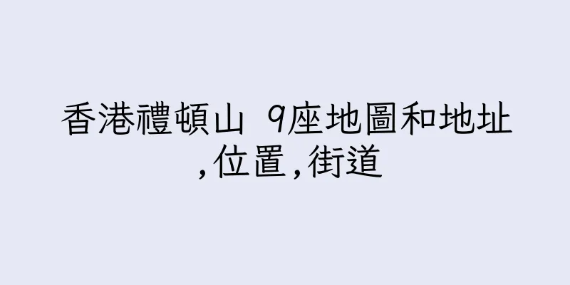 香港禮頓山 9座地圖和地址,位置,街道
