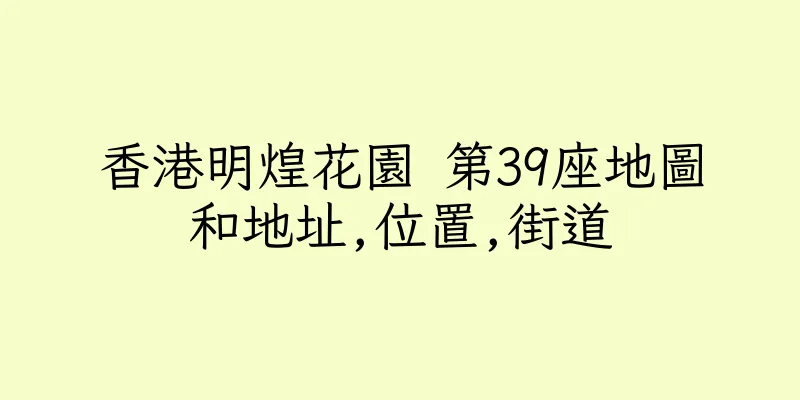 香港明煌花園 第39座地圖和地址,位置,街道
