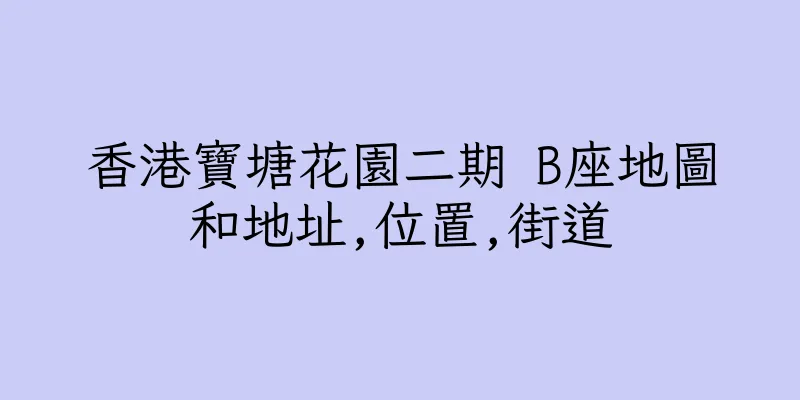 香港寶塘花園二期 B座地圖和地址,位置,街道